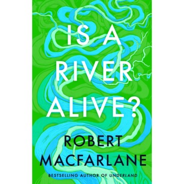 Is a river alive - rob macfarlane